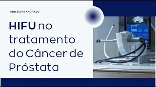 HIFU no tratamento do Câncer de Próstata - Dr. Hiury Silva Andrade