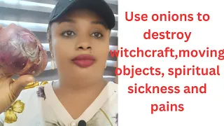 How to use onions to fight witchcraft, spiritual sicknesses,poison,moving objects and pains