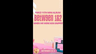 TWICE - WHEN WE WERE KIDS SNIPPET