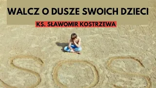 Walcz o dusze swoich dzieci - ks. Sławomir Kostrzewa