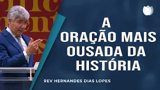 A Oração Mais Ousada Da História I Rev. Hernandes Dias Lopes