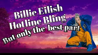 Hotline Bling - Billie Eilish, but it’s only the best part