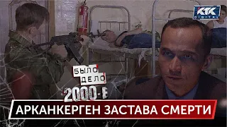 Было дело. 2000-е: Арканкерген застава смерти