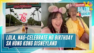 Magandang Balita, Bayan; Lola, nag-celebrate ng birthday sa Hong Kong Disneyland