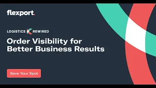 Logistics Rewired: Order Visibility for Better Results | Flexport Webinar, February 2021