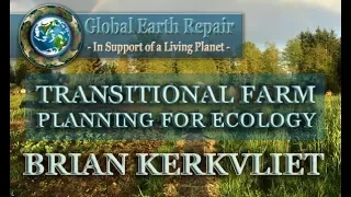 Brian Kerkvliet - Transitional Farm Planning for Ecology - Global Earth Repair Conference 2019