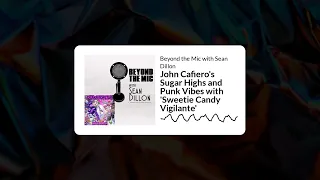 John Cafiero's Sugar Highs and Punk Vibes with 'Sweetie Candy Vigilante' | Beyond the Mic with...