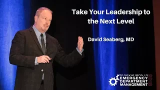 Innovations in ED Mgmt: Take Your Leadership to the Next Level - David Seaberg, MD