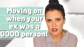 How to MOVE ON when your ex was a GOOD person | Moving on from an ex you think HIGHLY of!