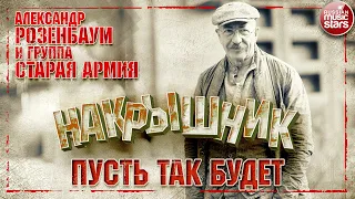 АЛЕКСАНДР РОЗЕНБАУМ И ГРУППА СТАРАЯ АРМИЯ ✮ ПУСТЬ ТАК БУДЕТ ✮ НАКРЫШНИК ✮ 2020