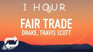 [ 1 HOUR ] Drake - Fair Trade (Lyrics) ft Travis Scott
