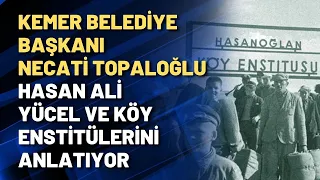 Kemer Belediye Başkanı Necati Topaloğlu Hasan Ali Yücel ve Köy Enstitülerini anlatıyor