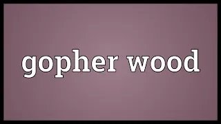 Gopher wood Meaning