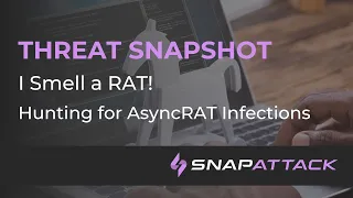 I Smell a RAT - Hunting for AsyncRAT Infections  | Threat SnapShot