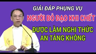 CÓ ĐƯỢC CỬ HÀNH NGHI THỨC AN TÁNG CHO NGƯỜI BỎ ĐẠO KHÔNG| CHA NGUYỄN THẾ THỦ GIẢNG & GIẢI ĐÁP