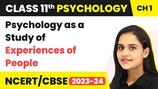 Class 11 Psychology Chapter 1 | Psychology as a Study of Experiences of People - What is Psychology?