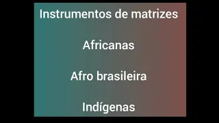 Instrumentos de matrizes Africanas, afro-brasileira e Indígenas.