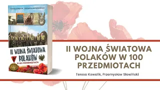 II wojna światowa Polaków w 100 przedmiotach - Teresa Kowalik, Przemysław Słowiński