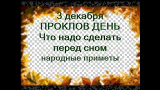 3 декабря-ПРОКЛОВ ДЕНЬ.Что надо сделать перед сном.Что бывает ночью,когда люди спят.Народные приметы