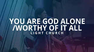 You Are God Alone + Worthy Of It All | Light Church