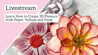 Learn how to create 3d flowers from paper, vellum and foam