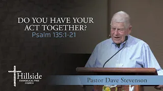 Do You Have Your Act Together - Psalm 135:1-21 - Pastor Dave Stevenson