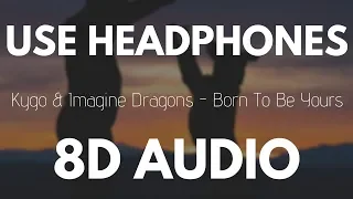 Kygo &  Imagine Dragons - Born To Be Yours (8D AUDIO)