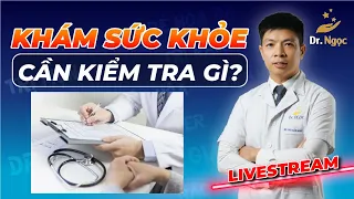 Muốn Khám Sức Khoẻ Thì Cần Kiểm Tra Những Gì