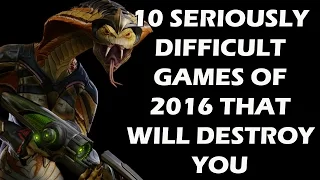 10 SERIOUSLY Difficult Games of 2016 That Will Destroy You