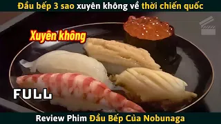 [Review Phim] Bị Xuyên Không Về Thời Chiến Quốc Trở Thành Đầu Bếp Của Đế Vương