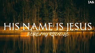 Jeremy Riddle - His Name Is Jesus (Lyrics)