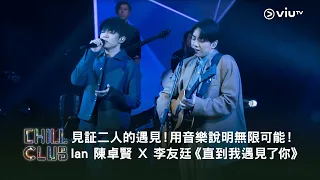 《CHILL CLUB》見証二人的遇見！用音樂說明無限可能！Ian 陳卓賢 X 李友廷《直到我遇見了你》