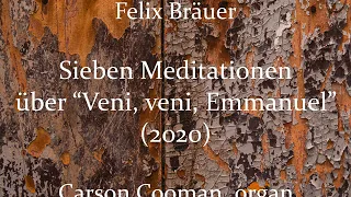 Felix Bräuer — Sieben Meditationen über “Veni, veni, Emmanuel” (2020) for organ