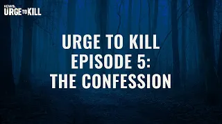 Urge To Kill Episode 5: The Confession