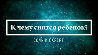 К чему снится ребенок - Онлайн Сонник Эксперт