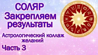 СОЛЯР И 12 ДНЕЙ ПОСЛЕ / ЗАКРЕПЛЯЕМ РЕЗУЛЬТАТЫ / АСТРОЛОГИЧЕСКИЙ КОЛЛАЖ ЖЕЛАНИЙ КАК СДЕЛАТЬ ПРАВИЛЬНО