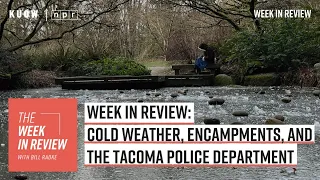 Week in Review: cold weather, encampments, and the Tacoma Police Department