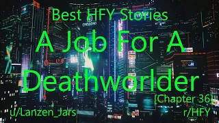 Best HFY Reddit Stories: A Job For A Deathworlder [Chapter 36] (r/HFY)