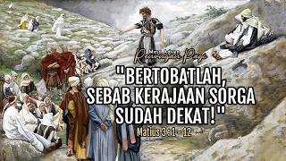 BERTOBATLAH, SEBAB  KERAJAAN ALLAH SUDAH DEKAT - RENUNGAN PAGI - MATIUS 3 : 1 - 12