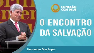 O Encontro da Salvação | Conexão com Deus | Rev. Hernandes Dias Lopes | IPP | IPP TV
