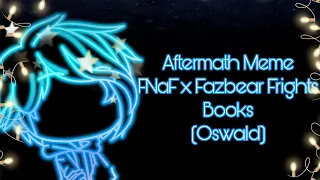 Aftermath Meme | FNaF x Fazbear Frights Books | FAZBEAR FRIGHTS SPOLIERS! | Oswald |