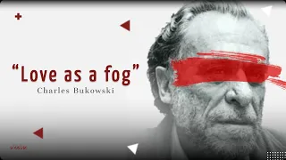 Charles Bukowski about love as a fog