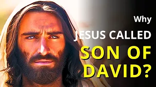 THE MYSTERY REVEALED: WHY WAS JESUS CALLED THE SON OF DAVID?