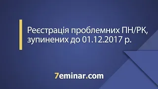 Реєстрація проблемних ПН/РК, зупинених до 01.12.2017 р.