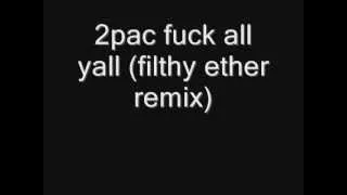 2pac-fuck all yall (filthy ether remix)