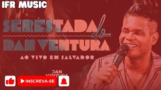 DAN VENTURA 2024 - SERESTADA DO DAN VENTURA AO VIVO EM SALVADOR - REPERTÓRIO NOVO OUTUBRO 2K23