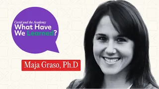 COVID and The Academy: What Have We Learned? Maja Graso, Ph.D.