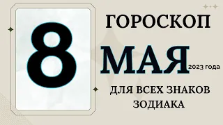 ГОРОСКОП 8 МАЯ  2023 ДЛЯ ВСЕХ ЗНАКОВ ЗОДИАКА