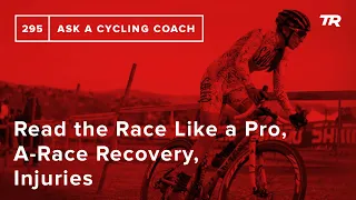 Read the Race Like a Pro, A-Race Recovery, Injuries and More – Ask a Cycling Coach 295