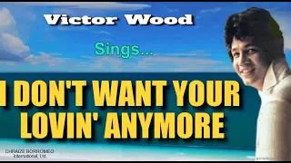 I DON'T WANT YOUR LOVIN' ANYMORE = Victor Wood (with Lyrics)